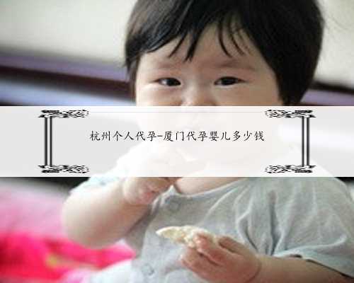 杭州个人代孕-厦门代孕婴儿多少钱